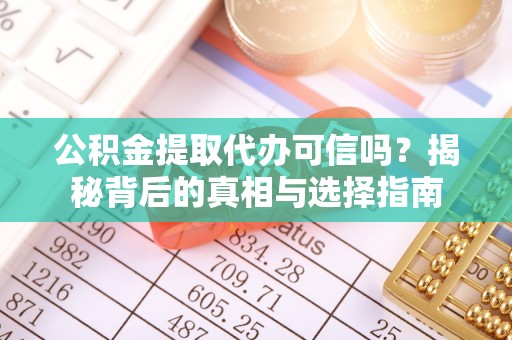 二道江公积金提取代办可信吗？揭秘背后的真相与选择指南