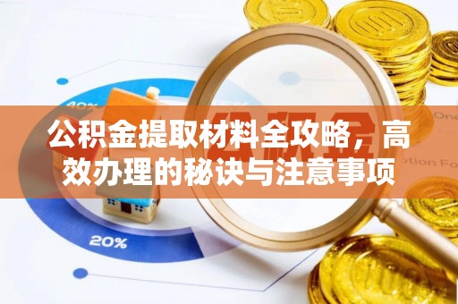 二道江公积金提取材料全攻略，高效办理的秘诀与注意事项