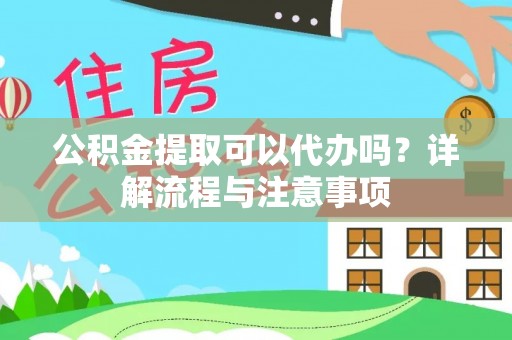 二道江公积金提取可以代办吗？详解流程与注意事项