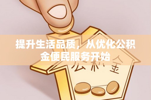 二道江提升生活品质，从优化公积金便民服务开始