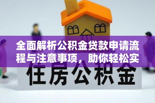 二道江全面解析公积金贷款申请流程与注意事项，助你轻松实现购房梦想