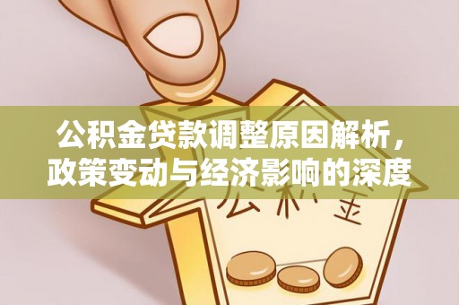 二道江公积金贷款调整原因解析，政策变动与经济影响的深度探讨