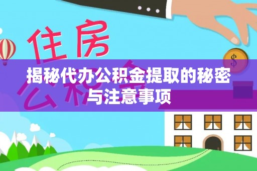 二道江揭秘代办公积金提取的秘密与注意事项