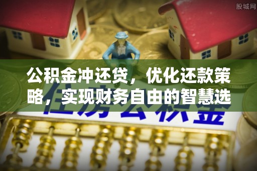 二道江公积金冲还贷，优化还款策略，实现财务自由的智慧选择