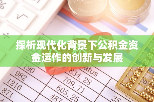二道江探析现代化背景下公积金资金运作的创新与发展