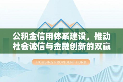 二道江公积金信用体系建设，推动社会诚信与金融创新的双赢之道