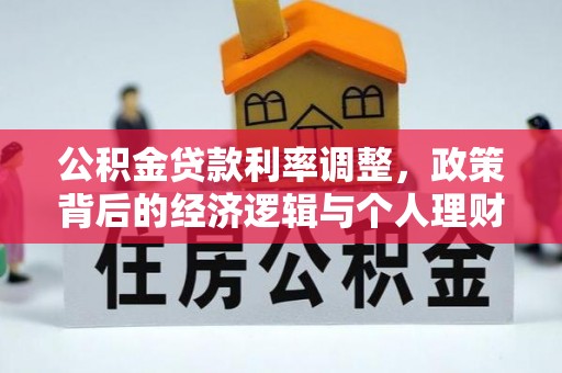 二道江公积金贷款利率调整，政策背后的经济逻辑与个人理财策略