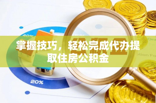 二道江掌握技巧，轻松完成代办提取住房公积金