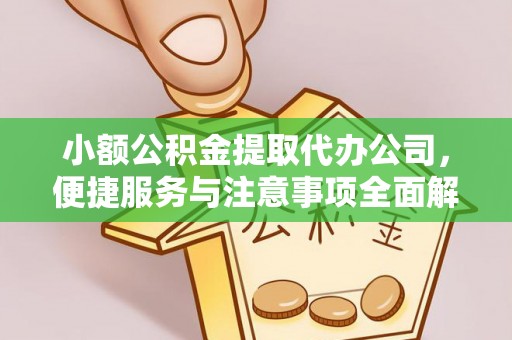 二道江小额公积金提取代办公司，便捷服务与注意事项全面解析