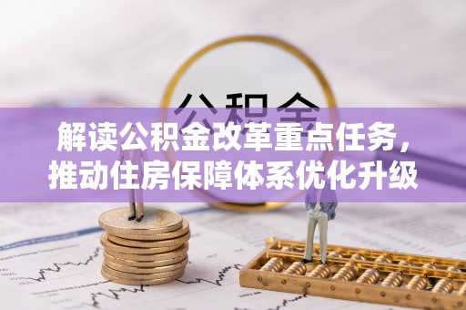 二道江解读公积金改革重点任务，推动住房保障体系优化升级