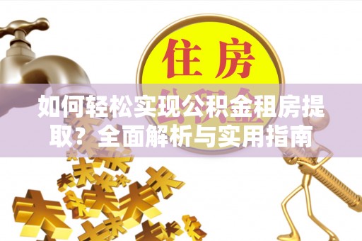 二道江如何轻松实现公积金租房提取？全面解析与实用指南