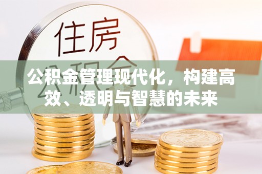 二道江公积金管理现代化，构建高效、透明与智慧的未来