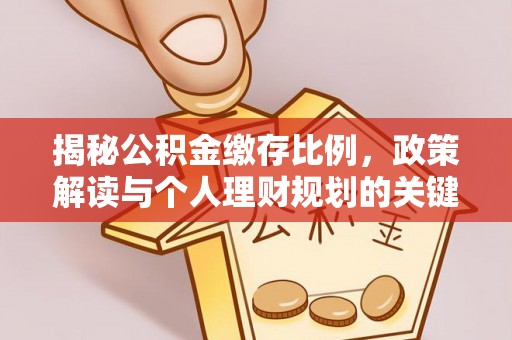 二道江揭秘公积金缴存比例，政策解读与个人理财规划的关键