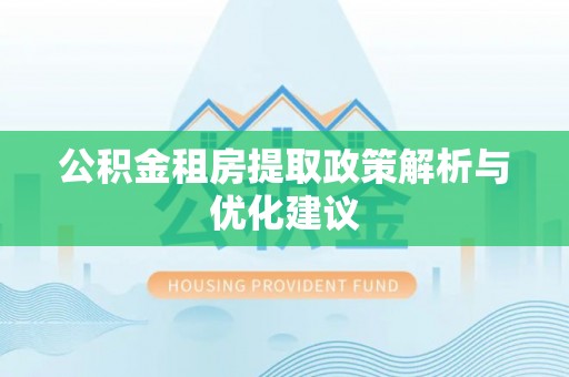 二道江公积金租房提取政策解析与优化建议
