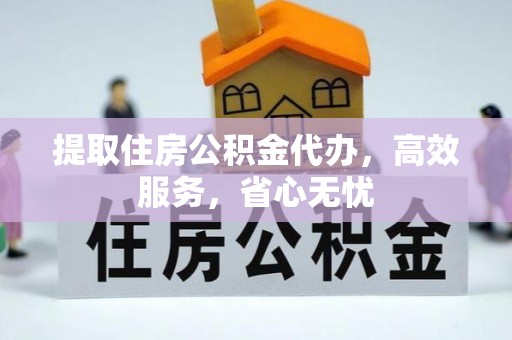 二道江提取住房公积金代办，高效服务，省心无忧