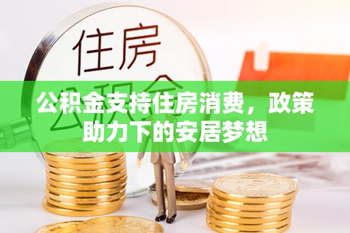 二道江公积金支持住房消费，政策助力下的安居梦想