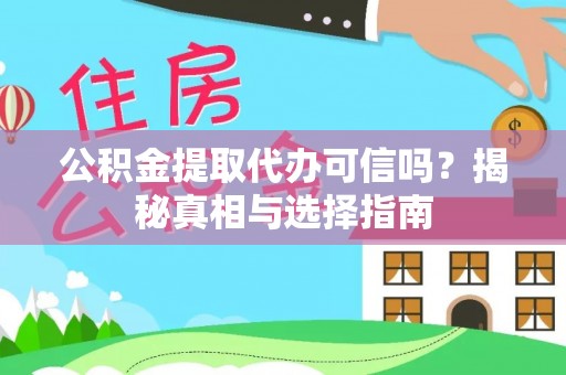 二道江公积金提取代办可信吗？揭秘真相与选择指南