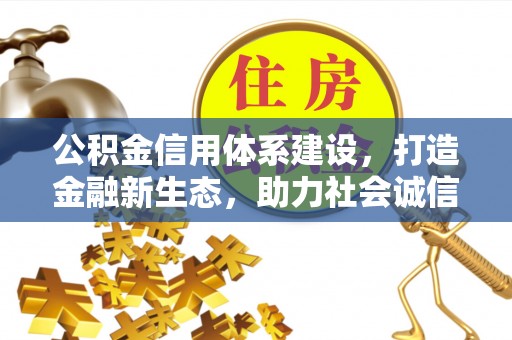 二道江公积金信用体系建设，打造金融新生态，助力社会诚信发展