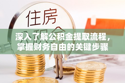 二道江深入了解公积金提取流程，掌握财务自由的关键步骤