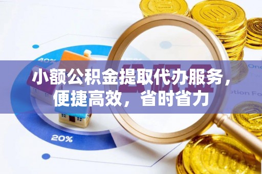 二道江小额公积金提取代办服务，便捷高效，省时省力