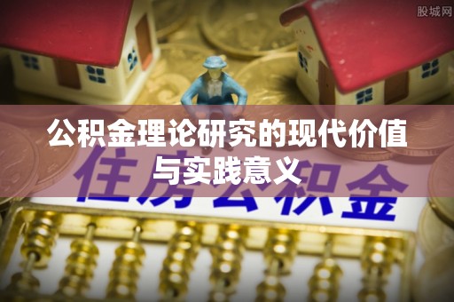 二道江公积金理论研究的现代价值与实践意义