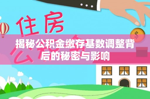二道江揭秘公积金缴存基数调整背后的秘密与影响
