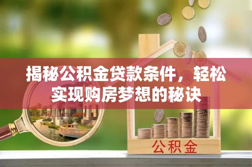 二道江揭秘公积金贷款条件，轻松实现购房梦想的秘诀
