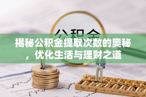 二道江揭秘公积金提取次数的奥秘，优化生活与理财之道