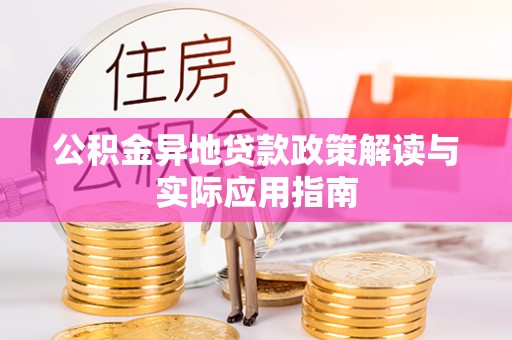 二道江公积金异地贷款政策解读与实际应用指南