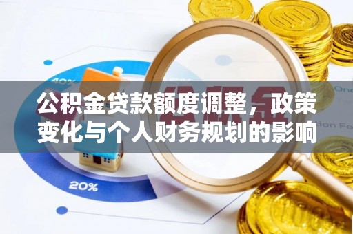二道江公积金贷款额度调整，政策变化与个人财务规划的影响分析