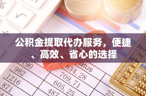 二道江公积金提取代办服务，便捷、高效、省心的选择