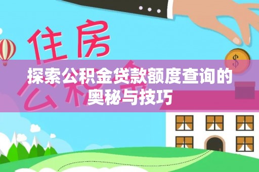 二道江探索公积金贷款额度查询的奥秘与技巧