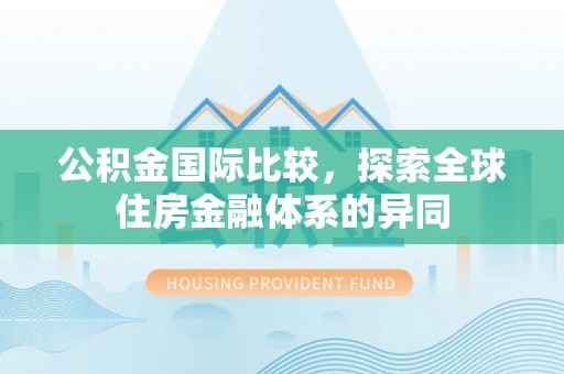 二道江公积金国际比较，探索全球住房金融体系的异同