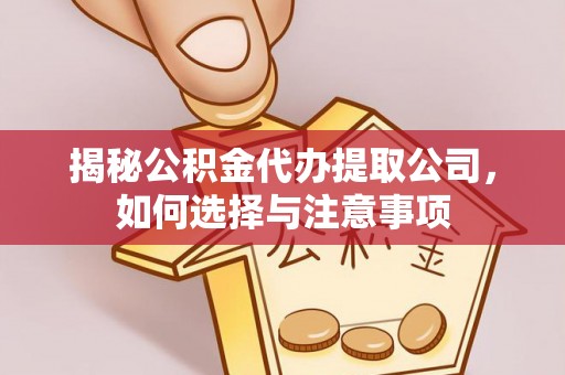 二道江揭秘公积金代办提取公司，如何选择与注意事项