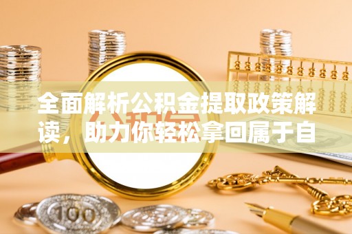 二道江全面解析公积金提取政策解读，助力你轻松拿回属于自己的钱