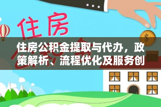 二道江住房公积金提取与代办，政策解析、流程优化及服务创新