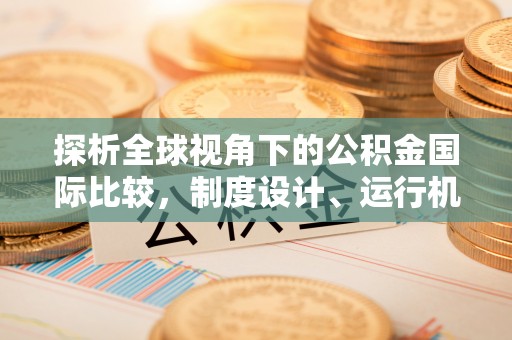 二道江探析全球视角下的公积金国际比较，制度设计、运行机制与未来趋势