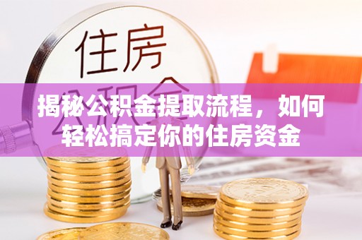 二道江揭秘公积金提取流程，如何轻松搞定你的住房资金