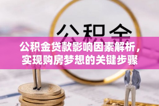 二道江公积金贷款影响因素解析，实现购房梦想的关键步骤