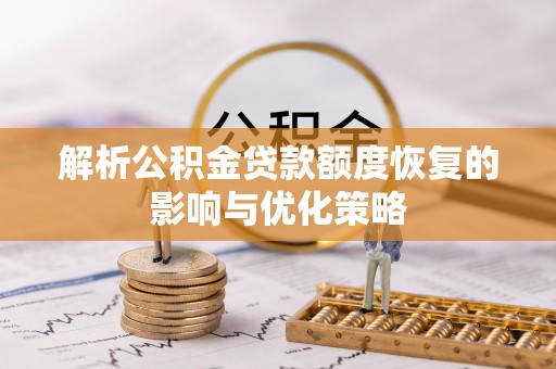二道江解析公积金贷款额度恢复的影响与优化策略