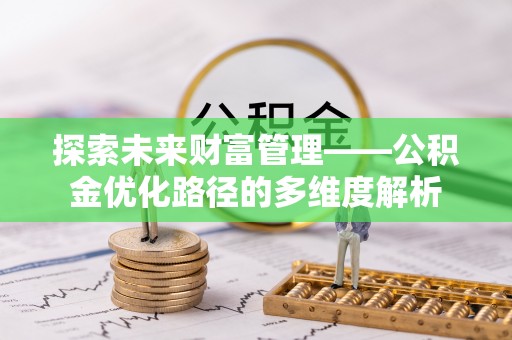 二道江探索未来财富管理——公积金优化路径的多维度解析