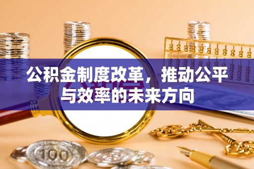 二道江公积金制度改革，推动公平与效率的未来方向