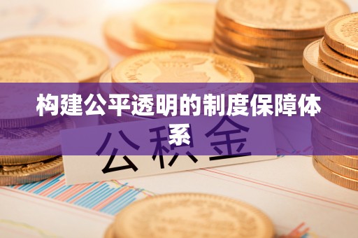 二道江构建公平透明的制度保障体系