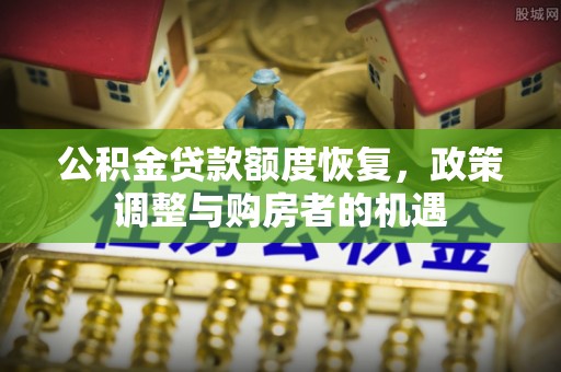 二道江公积金贷款额度恢复，政策调整与购房者的机遇