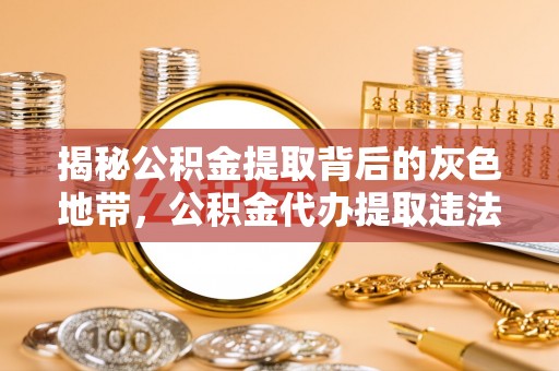 二道江揭秘公积金提取背后的灰色地带，公积金代办提取违法不？
