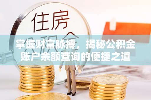 二道江掌握财富脉搏，揭秘公积金账户余额查询的便捷之道