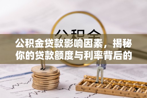 二道江公积金贷款影响因素，揭秘你的贷款额度与利率背后的秘密