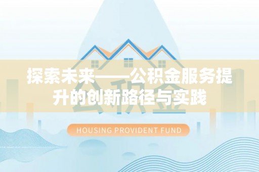 二道江探索未来——公积金服务提升的创新路径与实践