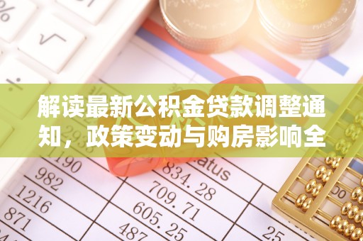 二道江解读最新公积金贷款调整通知，政策变动与购房影响全解析