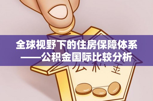 二道江全球视野下的住房保障体系——公积金国际比较分析
